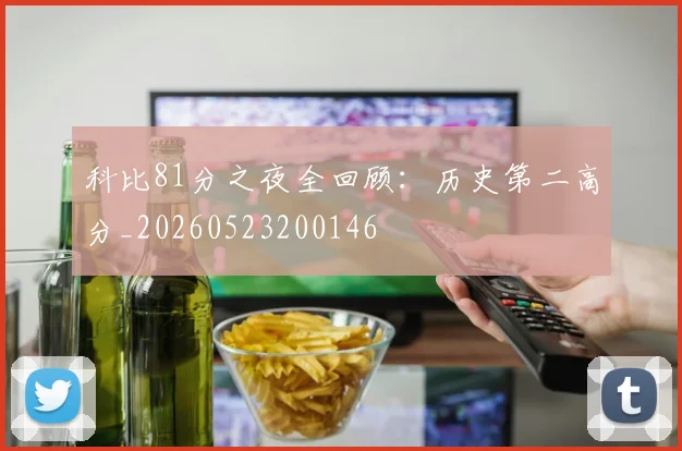 科比81分之夜全回顾：历史第二高分_20260523200146