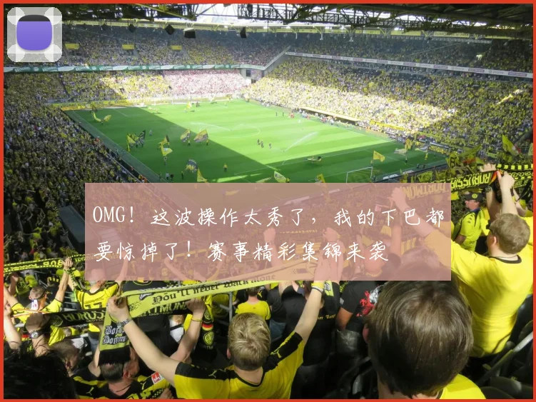 OMG!这波操作太秀了,我的下巴都要惊掉了!赛事精彩集锦来袭