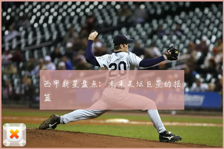 西甲新星盘点:未来足坛巨星的摇篮