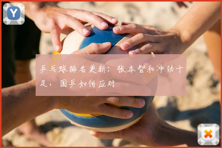 乒乓球排名更新:张本智和冲劲十足,国乒如何应对